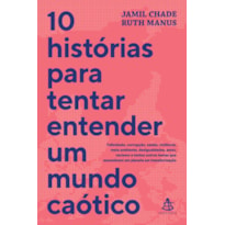 10 HISTÓRIAS PARA TENTAR ENTENDER UM MUNDO CAÓTICO: FELICIDADE, CORRUPÇÃO, SAÚDE, VIOLÊNCIA, MEIO AMBIENTE, DESIGUALDADES, AMOR, RACISMO E TANTOS OUTROS TEMAS QUE ASSOMBRAM UM PLANETA EM TRANSFORMAÇÃO