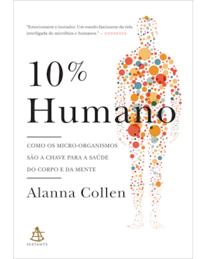 10% HUMANO: COMO OS MICRO-ORGANISMOS SÃO A CHAVE PARA A SAÚDE DO CORPO E DA MENTE