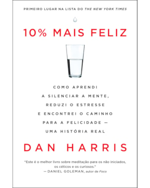 10% MAIS FELIZ: COMO APRENDI A SILENCIAR A MENTE, REDUZI O ESTRESSE E ENCONTREI O CAMINHO PARA A FELICIDADE - UMA HISTÓRIA REAL