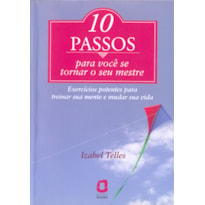 10 PASSOS PARA VOCÊ SE TORNAR SEU MESTRE: EXERCÍCIOS POTENTES PARA TREINAR SUA MENTE E MUDAR SUA VIDA