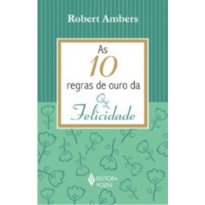 10 REGRAS DE OURO DA FELICIDADE, AS
