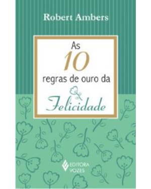 10 REGRAS DE OURO DA FELICIDADE, AS