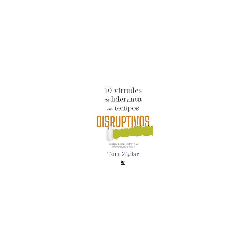 10 virtudes de liderança em tempos disruptivos: Treinando a equipe em tempos de imensa mudança e desafio