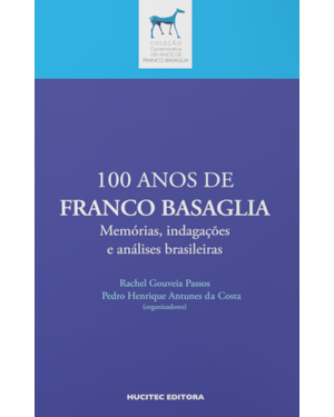 100 ANOS DE FRANCO BASAGLIA MEMÓRIAS, INDAGAÇÕES E ANÁLISES BRASILEIRAS