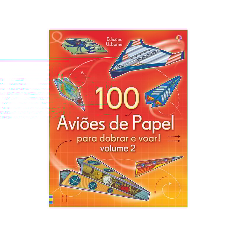 100 AVIÕES DE PAPEL PARA DOBRAR E VOAR!: VL. 2