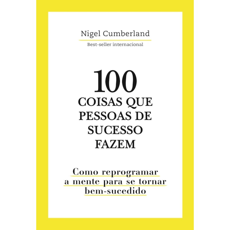 100 coisas que pessoas de sucesso fazem: como reprogramar a mente para se tornar bem-sucedido