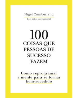 100 coisas que pessoas de sucesso fazem: como reprogramar a mente para se tornar bem-sucedido
