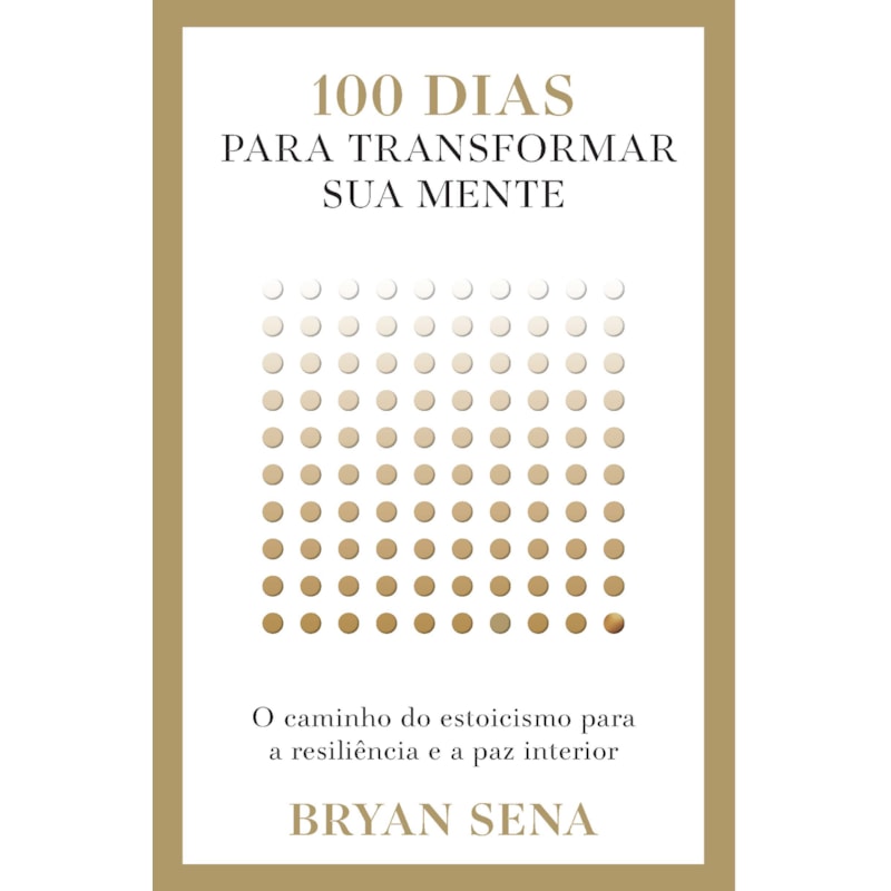 100 DIAS PARA TRANSFORMAR SUA MENTE: O CAMINHO DO ESTOICISMO PARA A RESILIÊNCIA E A PAZ INTERIOR