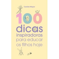 100 DICAS INSPIRADORAS PARA EDUCAR OS FILHOS HOJE