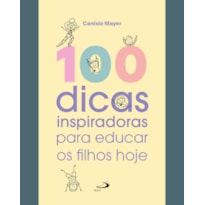 100 DICAS INSPIRADORAS PARA EDUCAR OS FILHOS HOJE
