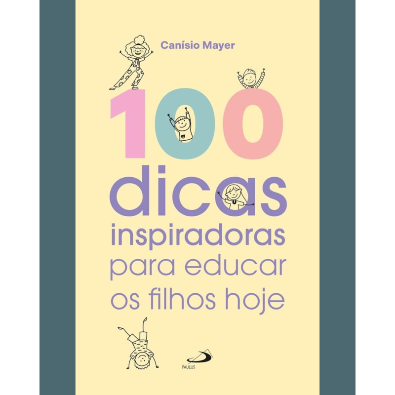 100 DICAS INSPIRADORAS PARA EDUCAR OS FILHOS HOJE