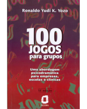 100 JOGOS PARA GRUPOS: UMA ABORDAGEM PSICODRAMÁTICA PARA EMPRESAS, ESCOLAS E CLÍNICAS