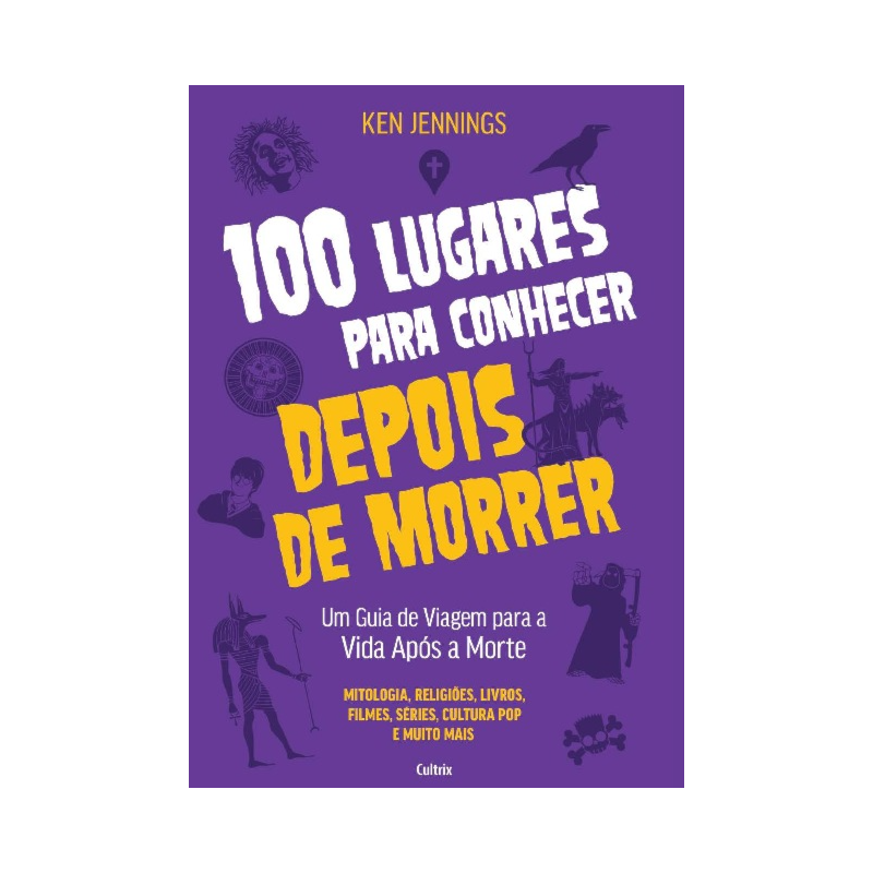 100 lugares para conhecer depois de morrer: Um guia de viagem para a vida após a morte