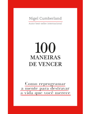 100 maneiras de vencer: Como reprogramar a mente para destravar a vida que você merece