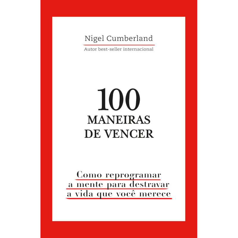 100 maneiras de vencer: Como reprogramar a mente para destravar a vida que você merece