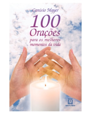 100 ORACOES PARA OS MELHORES MOMENTOS DA VIDA