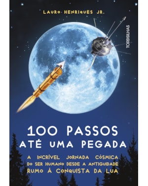 100 passos até uma pegada: a incrível jornada cósmica do ser humano desde a antiguidade rumo à conquista da lua