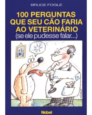 100 PERGUNTAS QUE SEU CÃO FARIA AO VETERINÁRIO