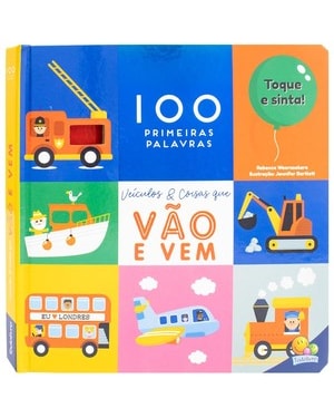 100 Primeiras Palavras - Toque e Sinta: Veículos & Coisas que vão e vem
