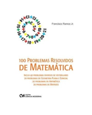 100 PROBLEMAS RESOLVIDOS DE MATEMATICA - INCLUI 40 DE VESTIBULARES, 20 DE G - 1