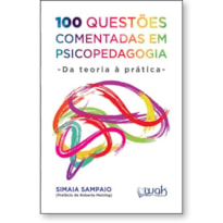 100 QUESTÕES COMENTADAS EM PSICOPEDAGOGIA - DA TEORIA À PRÁTICA