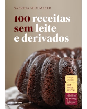 100 RECEITAS SEM LEITE E DERIVADOS - 5ª EDIÇÃO REVISTA: COM NOVAS RECEITAS