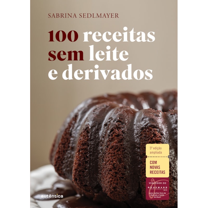 100 RECEITAS SEM LEITE E DERIVADOS - 5ª EDIÇÃO REVISTA: COM NOVAS RECEITAS