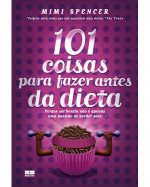 101 COISAS PARA FAZER ANTES DA DIETA: PORQUE SER BONITA NÃO É APENAS UMA QUESTÃO DE PERDER PESO