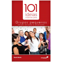 101 IDEIAS CRIATIVAS PARA GRUPOS PEQUENOS