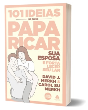 101 ideias de como paparicar sua esposa e fortalecer seu lar