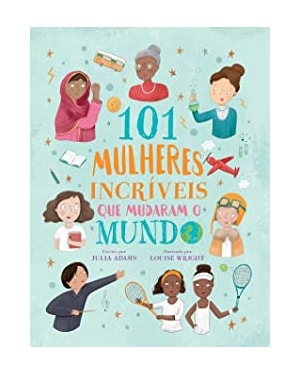101 mulheres incríveis que o mudaram o mundo