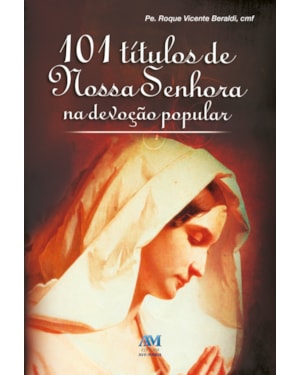 101 TITULOS DE NOSSA SENHORA NA DEVOCAO POPULAR - 1ª