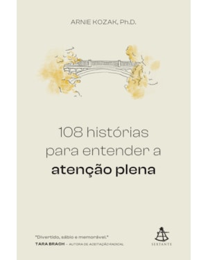 108 HISTÓRIAS PARA ENTENDER A ATENÇÃO PLENA