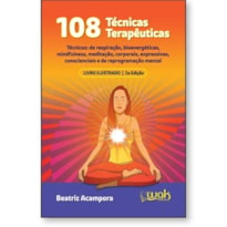 108 TÉCNICAS TERAPÊUTICAS - TÉCNICAS DE RESPIRAÇÃO, BIOENERGÉTICAS, MINDFULNESS, MEDITAÇÃO, CORPORAIS...