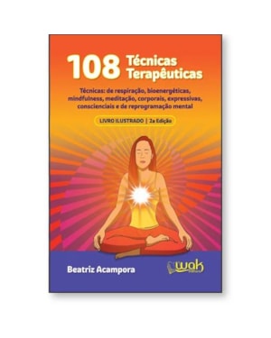 108 TÉCNICAS TERAPÊUTICAS - TÉCNICAS DE RESPIRAÇÃO, BIOENERGÉTICAS, MINDFULNESS, MEDITAÇÃO, CORPORAIS...