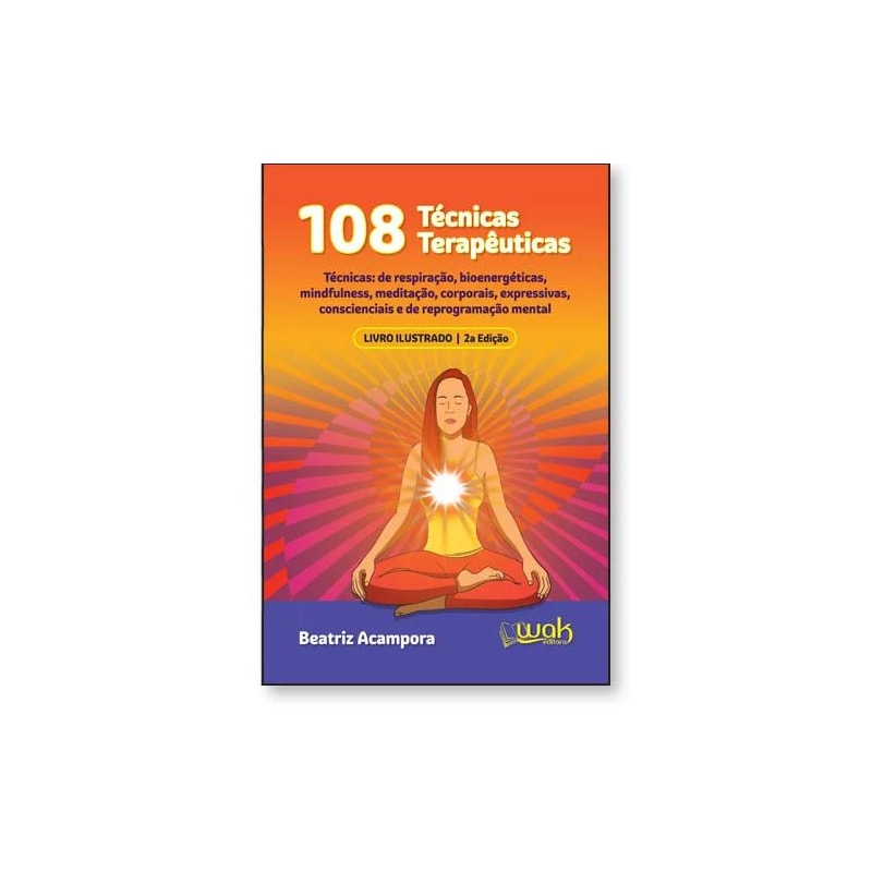 108 TÉCNICAS TERAPÊUTICAS - TÉCNICAS DE RESPIRAÇÃO, BIOENERGÉTICAS, MINDFULNESS, MEDITAÇÃO, CORPORAIS...
