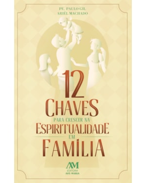12 CHAVES PARA CRESCER NA ESPIRITUALIDADE EM FAMÍLIA