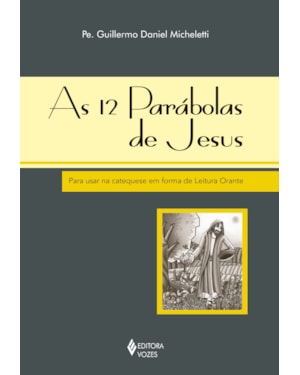 12 PARÁBOLAS DE JESUS: PARA USAR NA CATEQUESE EM FORMA DE LEITURA ORANTE