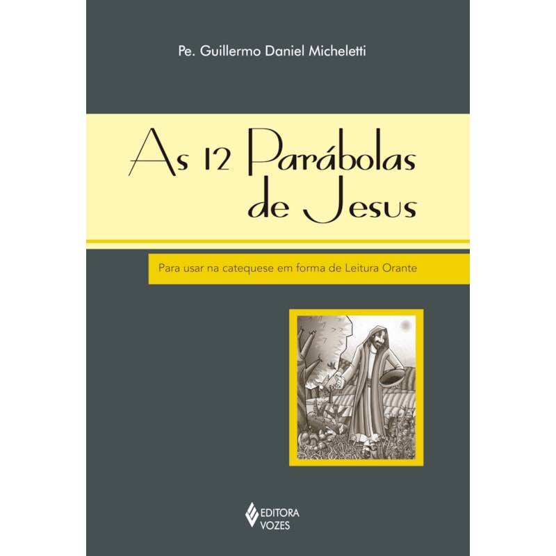 12 PARÁBOLAS DE JESUS: PARA USAR NA CATEQUESE EM FORMA DE LEITURA ORANTE