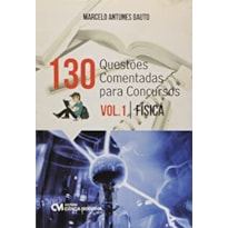 130 QUESTÕES COMENTADAS PARA CONCURSOS - VOLUME 1 - FÍSICA