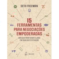 15 FERRAMENTAS PARA NEGOCIAÇÕES EMPODERADAS: UM GUIA PARA VIRAR O JOGO EM QUALQUER SITUAÇÃO