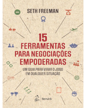 15 FERRAMENTAS PARA NEGOCIAÇÕES EMPODERADAS: UM GUIA PARA VIRAR O JOGO EM QUALQUER SITUAÇÃO