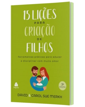 15 Lições para criação de filhos: ferramentas práticas para educar e disciplinar com muito amor