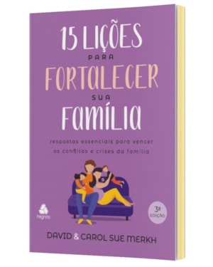 15 Lições para fortalecer sua família: Respostas essenciais para vencer os conflitos e crises da família