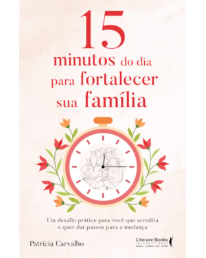 15 minutos do dia para fortalecer sua família: Um desafio prático para você que acredita e que quer dar passos para a mudança