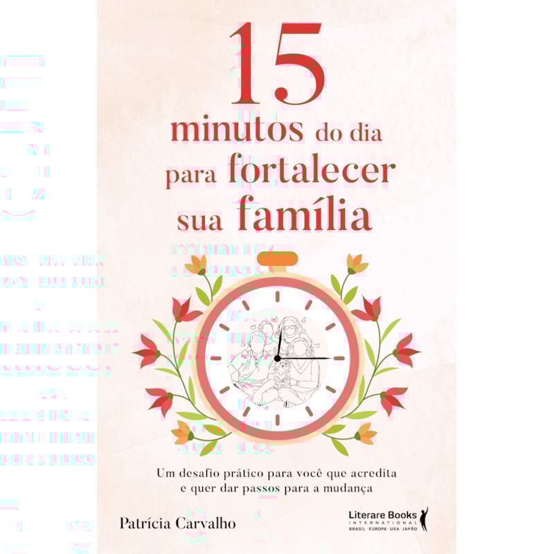 15 minutos do dia para fortalecer sua família: Um desafio prático para você que acredita e que quer dar passos para a mudança