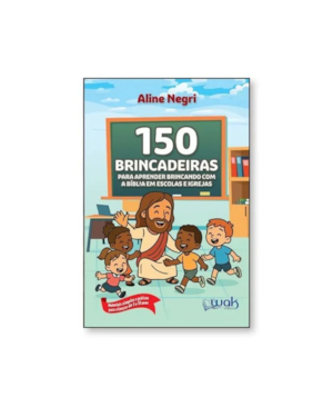 150 BRINCADEIRAS PARA APRENDER BRINCANDO COM A BIBLIA EM ESCOLAS E IGREJAS