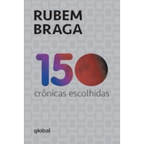 150 CRÔNICAS ESCOLHIDAS: RUBEM BRAGA