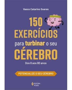 150 EXERCÍCIOS PARA TURBINAR O SEU CÉREBRO: DOS 8 AOS 80 ANOS