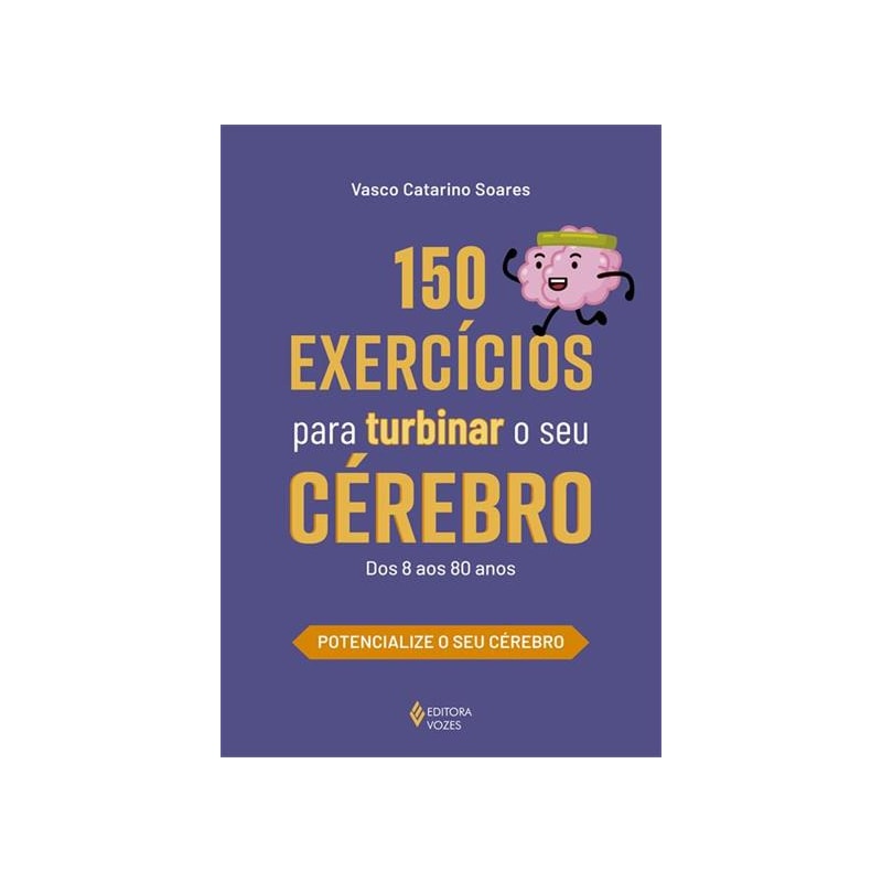 150 EXERCÍCIOS PARA TURBINAR O SEU CÉREBRO: DOS 8 AOS 80 ANOS